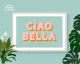 Ciao Bella