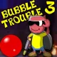 Bubble Trouble