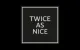 Twice As Nice